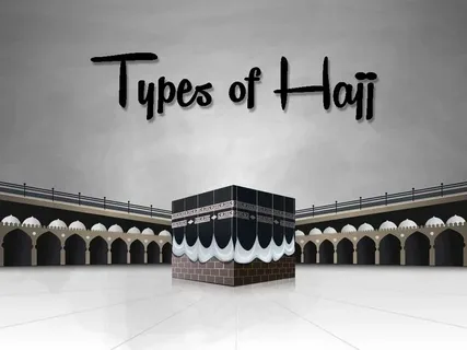 Exploring the Different Types of Hajj: From Tamattu’ to Qiran